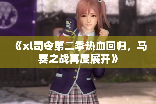 《xl司令第二季热血回归，马赛之战再度展开》