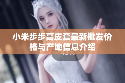 小米步步高皮套最新批发价格与产地信息介绍