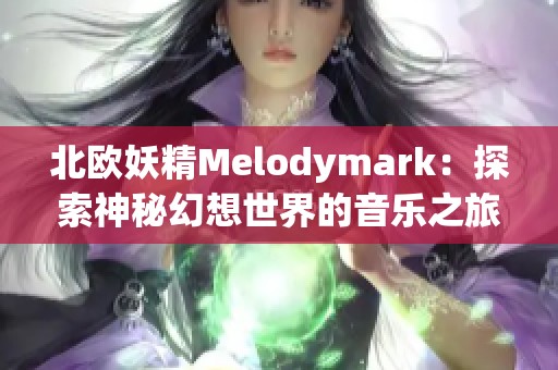 北欧妖精Melodymark：探索神秘幻想世界的音乐之旅