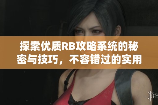探索优质RB攻略系统的秘密与技巧，不容错过的实用指南