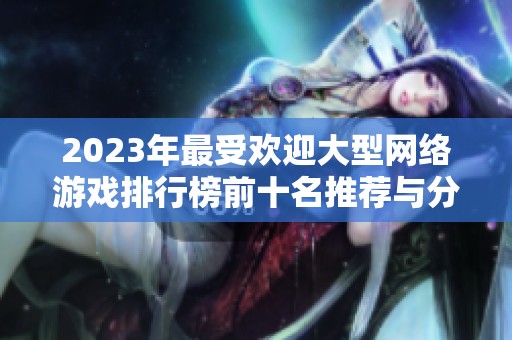 2023年最受欢迎大型网络游戏排行榜前十名推荐与分析