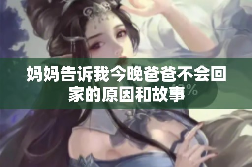 妈妈告诉我今晚爸爸不会回家的原因和故事
