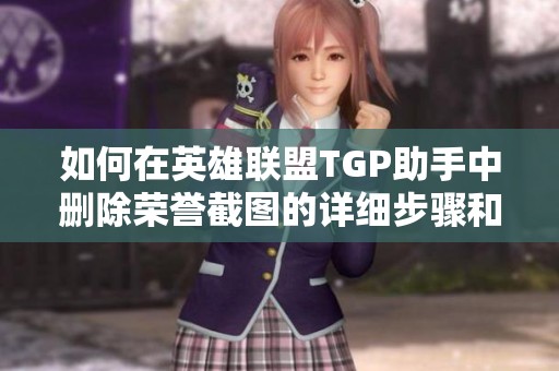 如何在英雄联盟TGP助手中删除荣誉截图的详细步骤和技巧