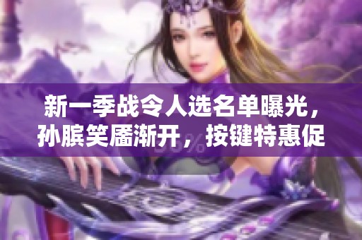 新一季战令人选名单曝光，孙膑笑靥渐开，按键特惠促销即将开启