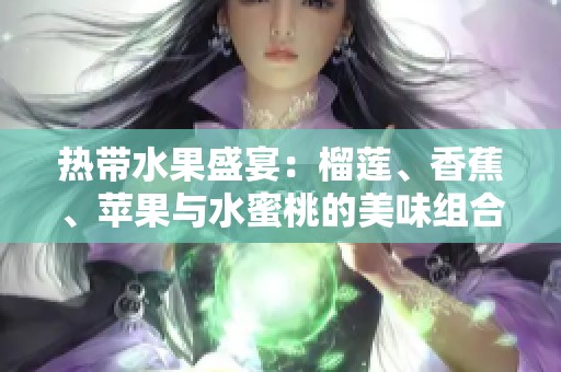 热带水果盛宴：榴莲、香蕉、苹果与水蜜桃的美味组合