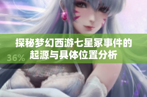 探秘梦幻西游七星冢事件的起源与具体位置分析