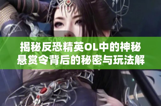 揭秘反恐精英OL中的神秘悬赏令背后的秘密与玩法解析