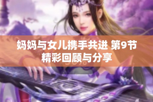 妈妈与女儿携手共进 第9节精彩回顾与分享