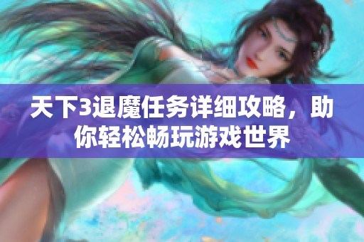 天下3退魔任务详细攻略，助你轻松畅玩游戏世界