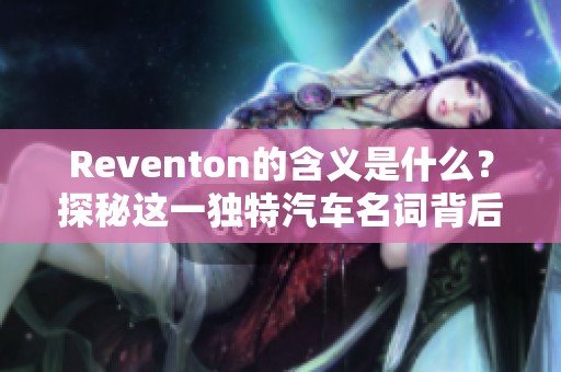 Reventon的含义是什么？探秘这一独特汽车名词背后的故事