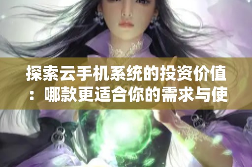 探索云手机系统的投资价值：哪款更适合你的需求与使用场景