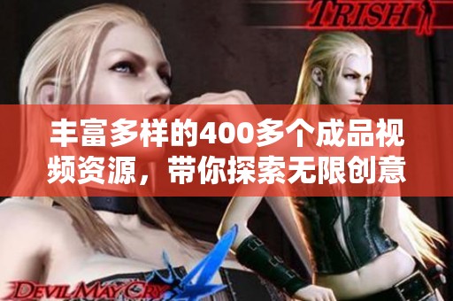 丰富多样的400多个成品视频资源，带你探索无限创意与灵感
