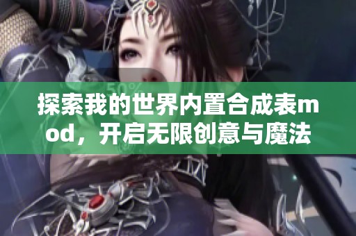 探索我的世界内置合成表mod，开启无限创意与魔法探索之旅