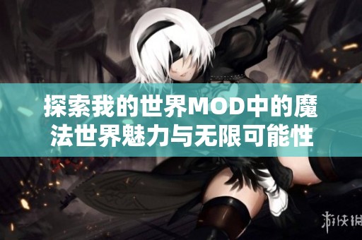 探索我的世界MOD中的魔法世界魅力与无限可能性