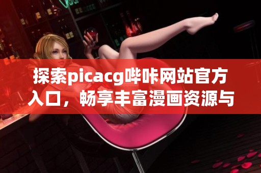 探索picacg哔咔网站官方入口，畅享丰富漫画资源与体验