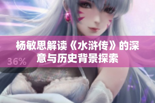 杨敏思解读《水浒传》的深意与历史背景探索