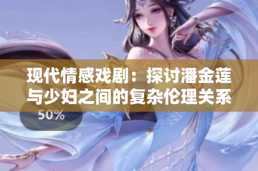 现代情感戏剧：探讨潘金莲与少妇之间的复杂伦理关系