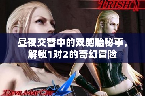 昼夜交替中的双胞胎秘事，解锁1对2的奇幻冒险