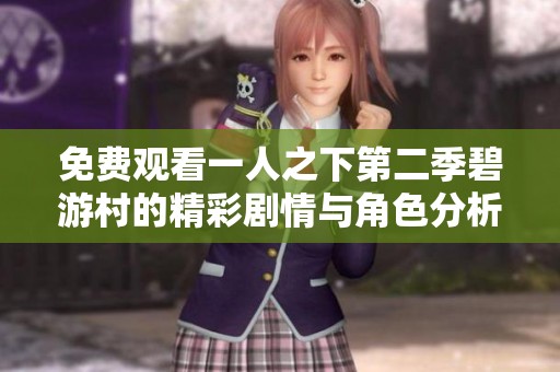 免费观看一人之下第二季碧游村的精彩剧情与角色分析