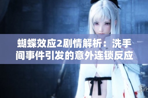 蝴蝶效应2剧情解析：洗手间事件引发的意外连锁反应