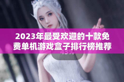 2023年最受欢迎的十款免费单机游戏盒子排行榜推荐与解析