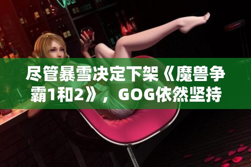 尽管暴雪决定下架《魔兽争霸1和2》，GOG依然坚持提供支持服务