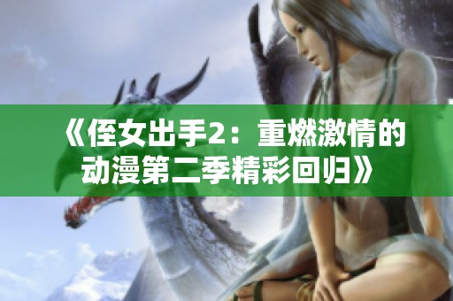 《侄女出手2：重燃激情的动漫第二季精彩回归》