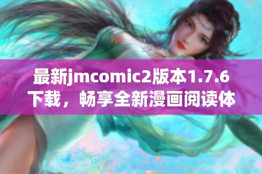 最新jmcomic2版本1.7.6下载，畅享全新漫画阅读体验！