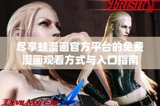 尽享蛙漫画官方平台的免费漫画观看方式与入口指南