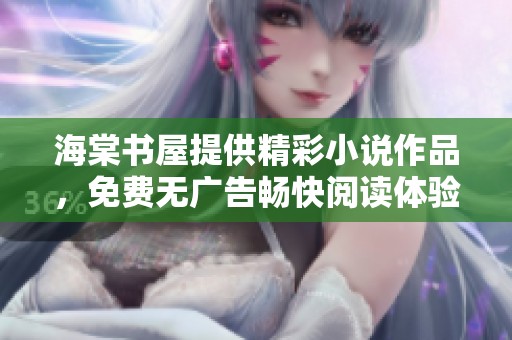 海棠书屋提供精彩小说作品，免费无广告畅快阅读体验