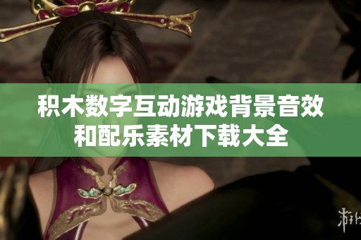 积木数字互动游戏背景音效和配乐素材下载大全