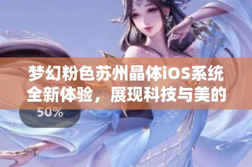 梦幻粉色苏州晶体iOS系统全新体验，展现科技与美的完美结合