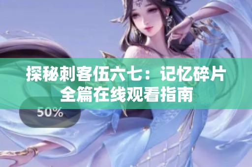 探秘刺客伍六七：记忆碎片全篇在线观看指南