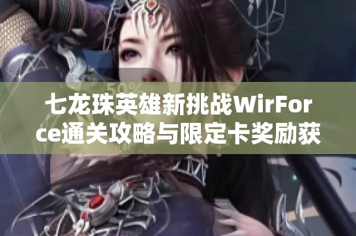 七龙珠英雄新挑战WirForce通关攻略与限定卡奖励获取指南