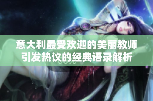 意大利最受欢迎的美丽教师引发热议的经典语录解析