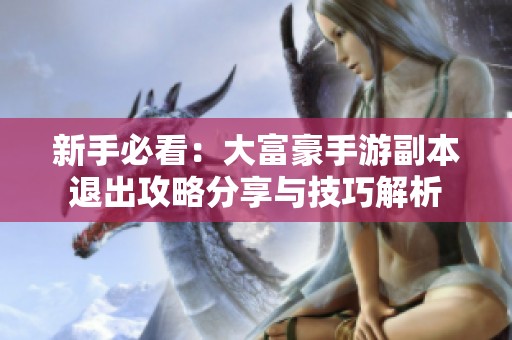 新手必看：大富豪手游副本退出攻略分享与技巧解析