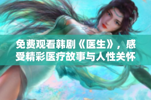 免费观看韩剧《医生》，感受精彩医疗故事与人性关怀