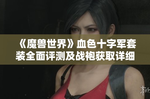《魔兽世界》血色十字军套装全面评测及战袍获取详细攻略分析