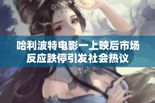 哈利波特电影一上映后市场反应跌停引发社会热议