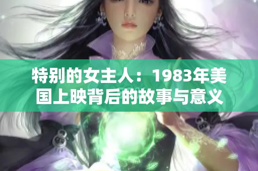 特别的女主人：1983年美国上映背后的故事与意义