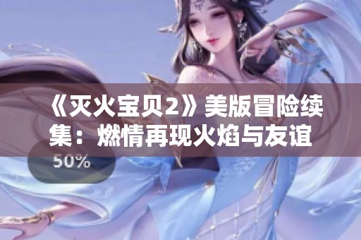 《灭火宝贝2》美版冒险续集：燃情再现火焰与友谊