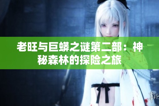 老旺与巨蟒之谜第二部：神秘森林的探险之旅