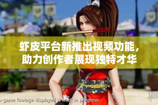 虾皮平台新推出视频功能，助力创作者展现独特才华