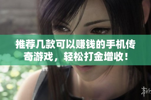 推荐几款可以赚钱的手机传奇游戏，轻松打金增收！
