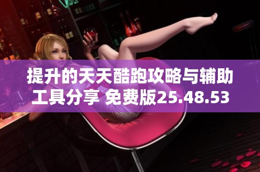 提升的天天酷跑攻略与辅助工具分享 免费版25.48.53下载指南
