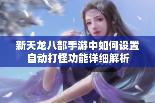 新天龙八部手游中如何设置自动打怪功能详细解析
