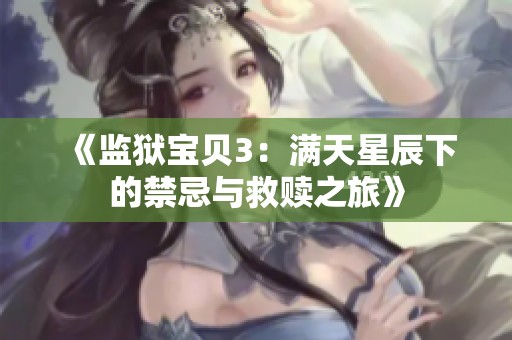 《监狱宝贝3：满天星辰下的禁忌与救赎之旅》