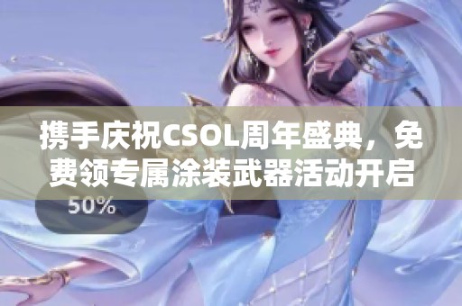 携手庆祝CSOL周年盛典，免费领专属涂装武器活动开启！