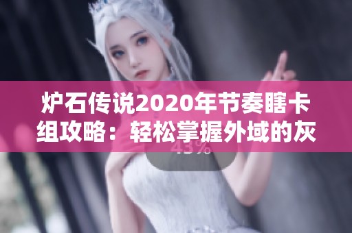 炉石传说2020年节奏瞎卡组攻略：轻松掌握外域的灰烬技巧