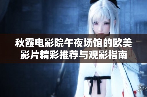 秋霞电影院午夜场馆的欧美影片精彩推荐与观影指南